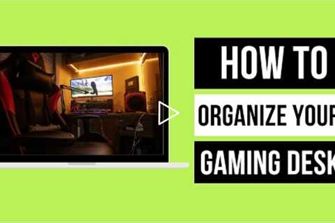 How To Organize Your gaming Desk? 13 Tips For A Perfect Setup