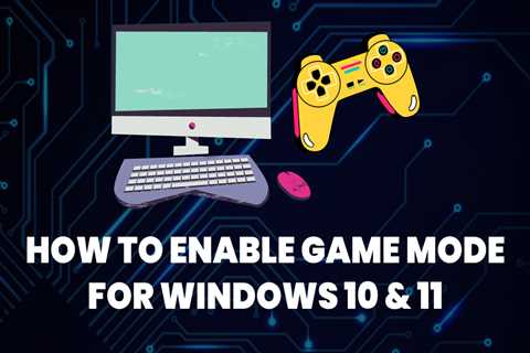 How to Enable Game Mode for Windows 10 and 11 (Infographics)