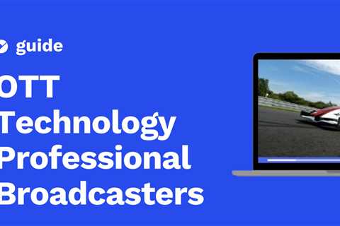 The Ultimate Guide to OTT Technology for Professional Broadcasters in 2024