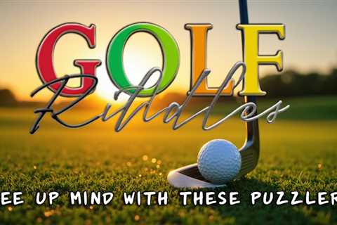 10 Golf Riddles: Tee up Your Mind With These Puzzlers